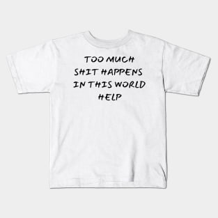 too much shit happens in this world help Kids T-Shirt